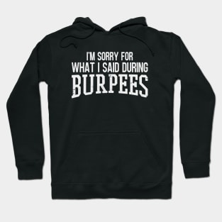 I'm Sorry For What I Said During Burpees Hoodie